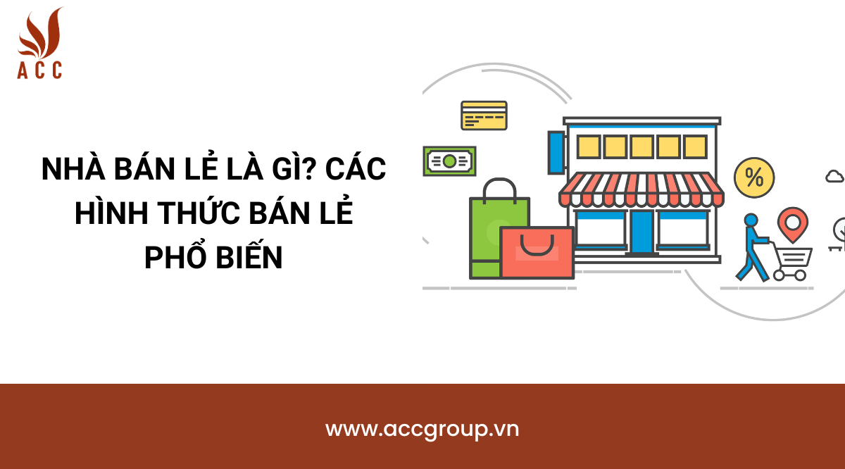 Nhà bán lẻ là gì? Các hình thức bán lẻ phổ biến