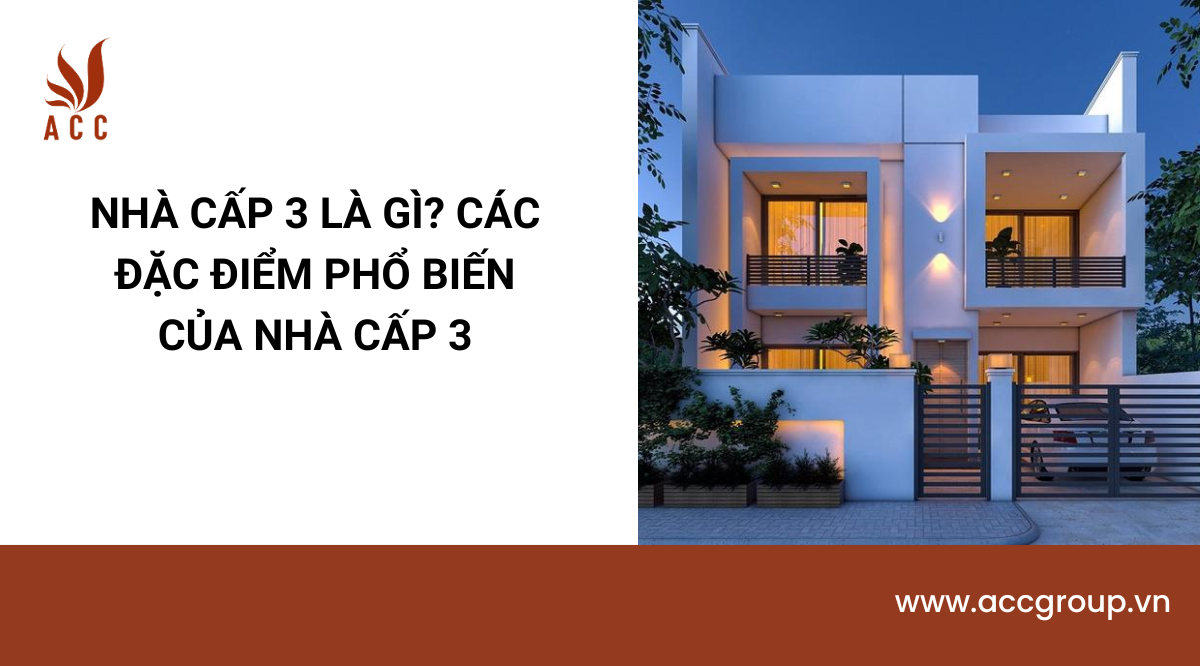 Nhà cấp 3 là gì? Các đặc điểm phổ biến của nhà cấp 3