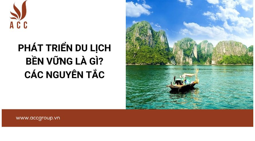 Phát triển du lịch bền vững là gì? Các nguyên tắc