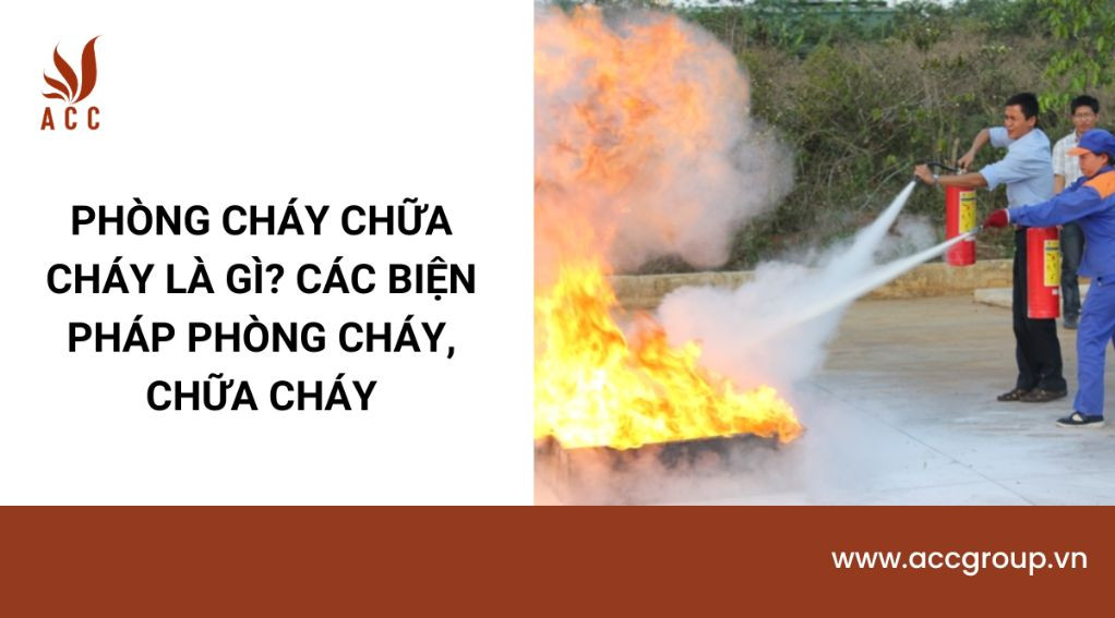 Phòng cháy chữa cháy là gì? Các biện pháp phòng cháy, chữa cháy