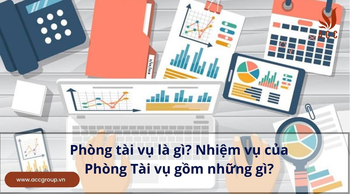 Phòng tài vụ là gì? Nhiệm vụ của Phòng Tài vụ gồm những gì?
