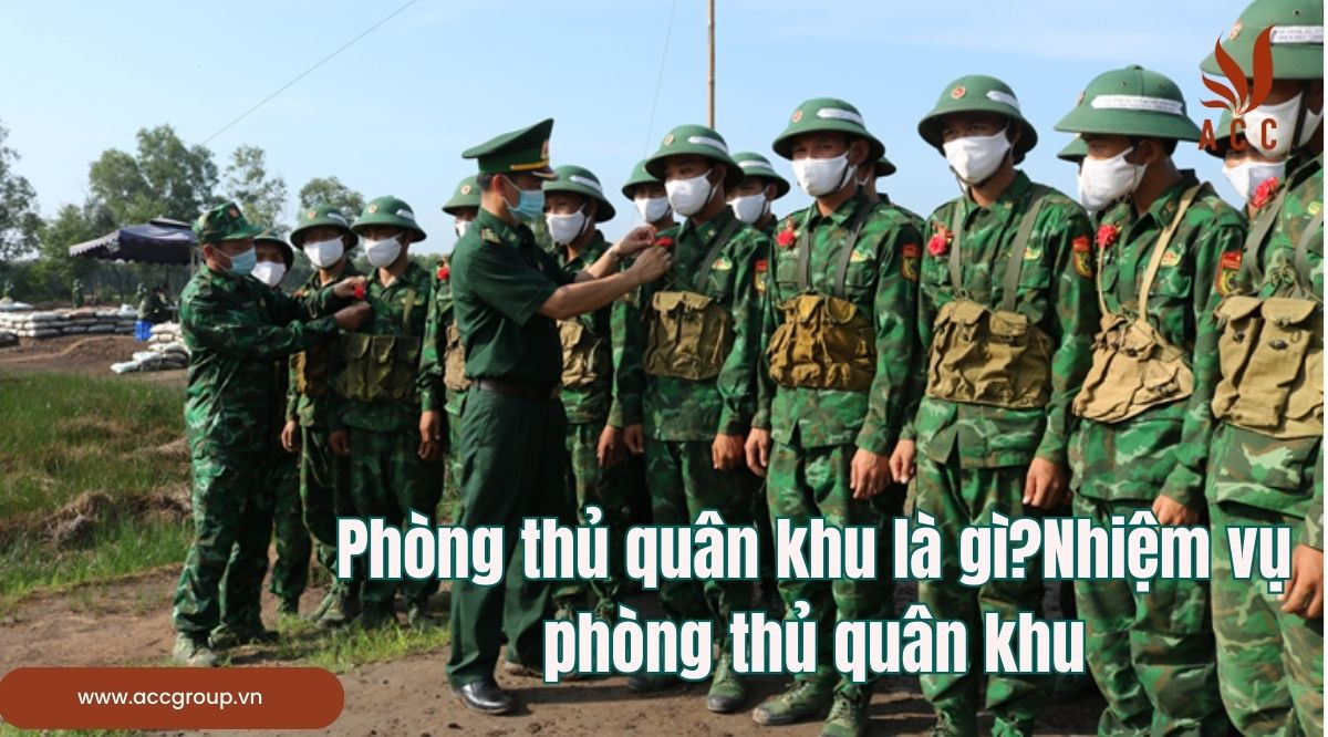 Phòng thủ quân khu là gì?Nhiệm vụ phòng thủ quân khu