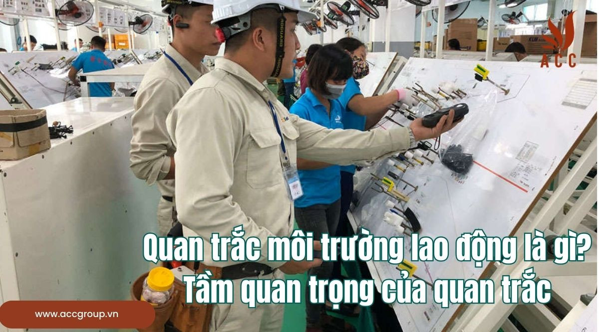 Quan trắc môi trường lao động là gì?Tầm quan trọng của quan trắc