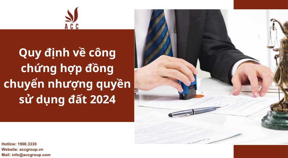 quy-dinh-ve-cong-chung-hop-dong-chuyen-nhuong-quyen-su-dung-dat-2024