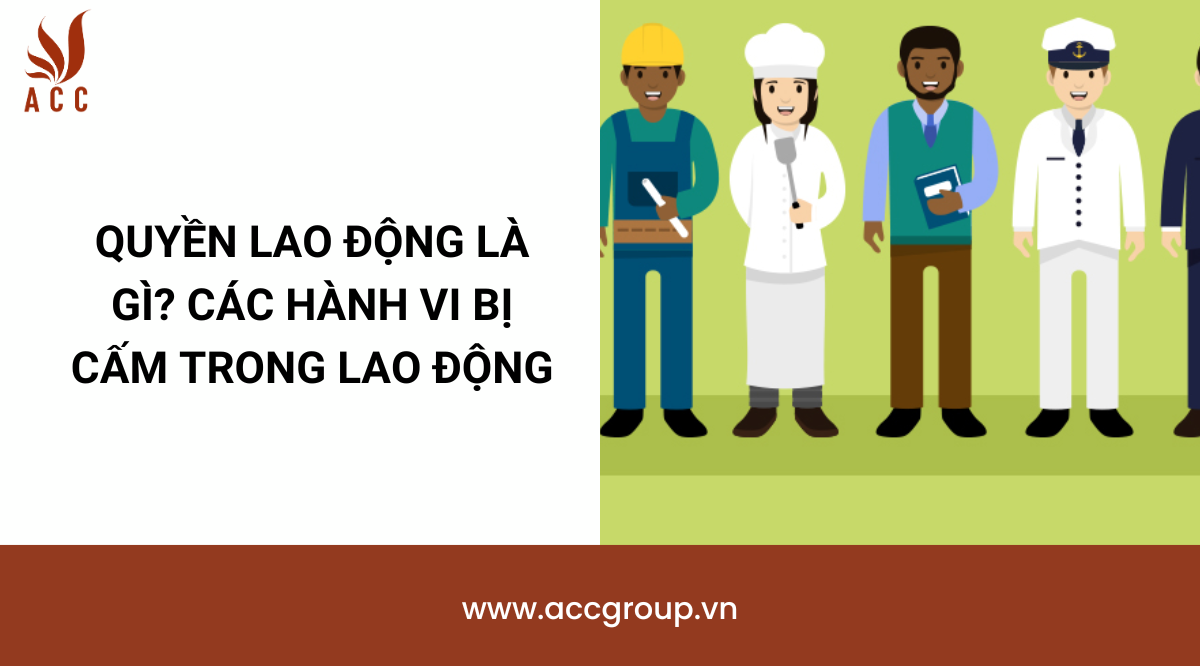 Quyền lao động là gì? Các hành vi bị cấm trong lao động