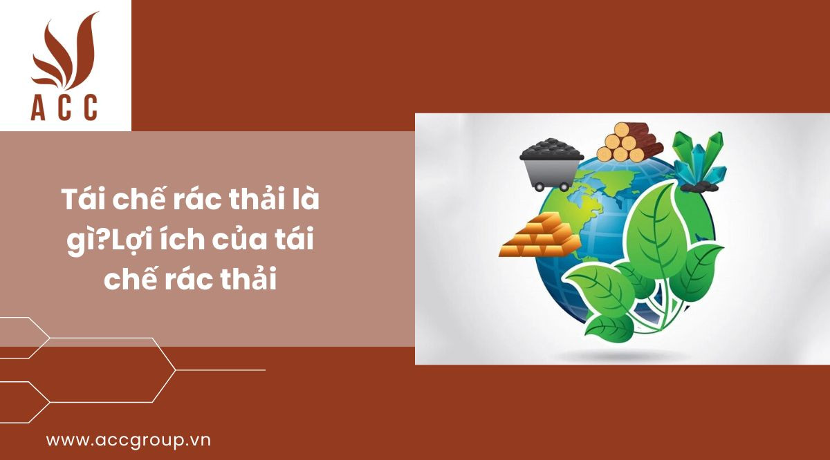 Tái chế rác thải là gì?Lợi ích của tái chế rác thải