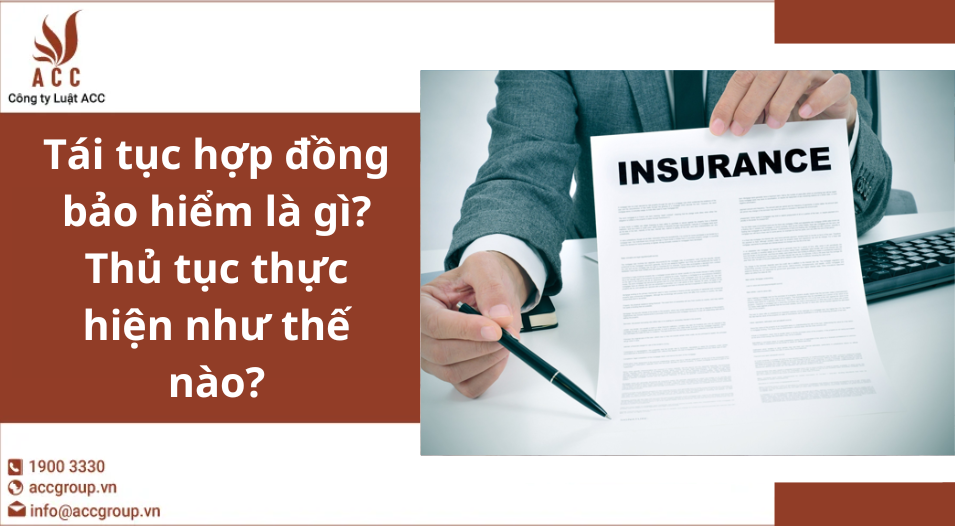 Tái tục hợp đồng bảo hiểm là gì? Thủ tục thực hiện như thế nào?
