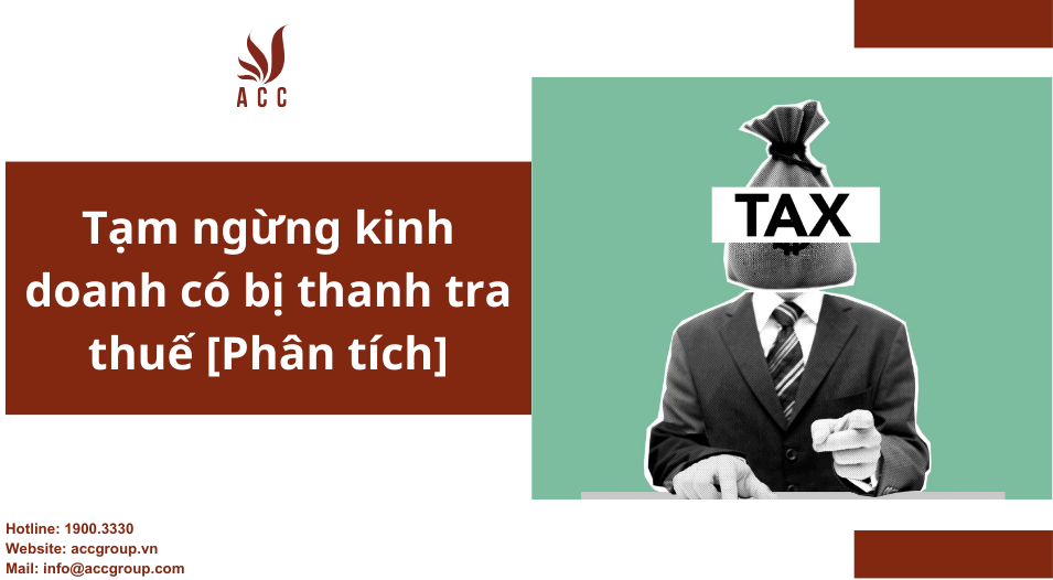 Tạm ngừng kinh doanh có bị thanh tra thuế [Phân tích]