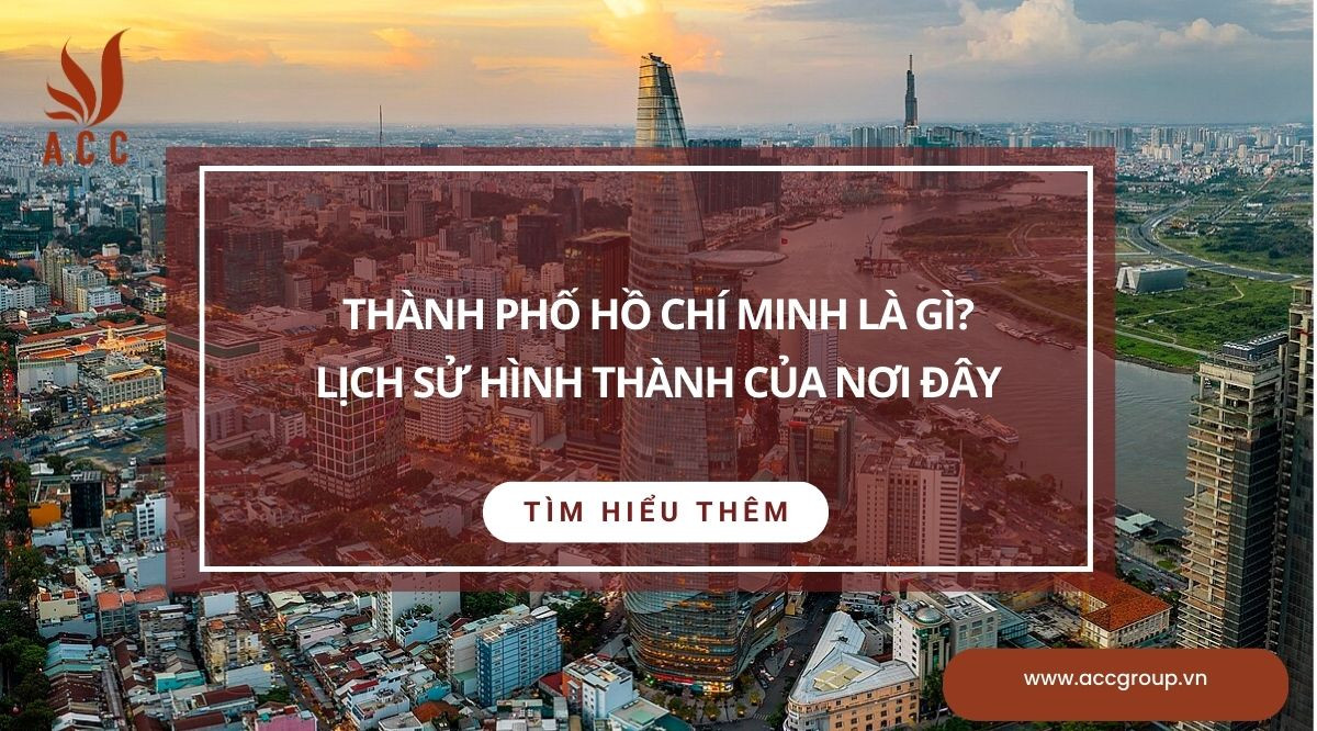 Thành phố hồ chí minh là gì? Lịch sử hình thành của nơi đây