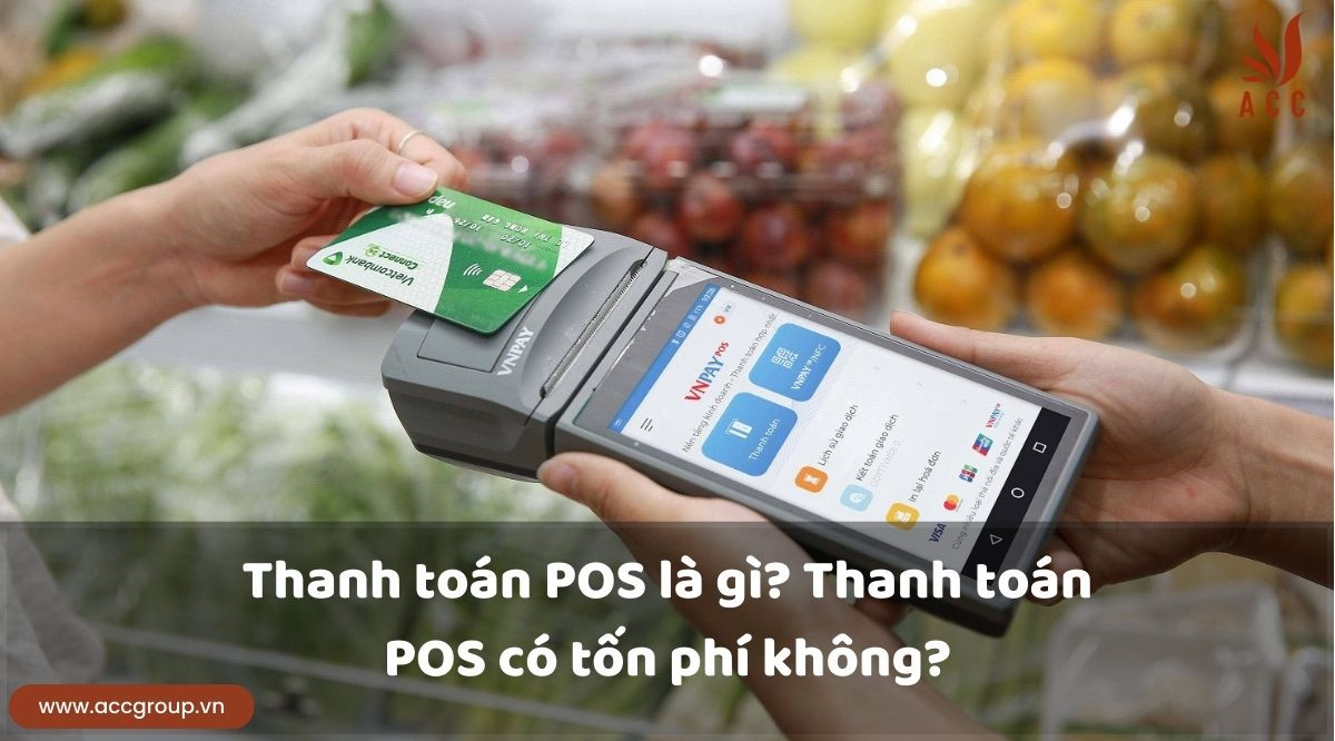 Thanh toán POS là gì? Thanh toán POS có tốn phí không?