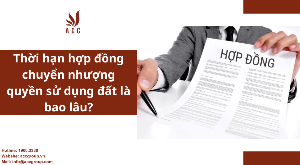 Thời hạn hợp đồng chuyển nhượng quyền sử dụng đất là bao lâu