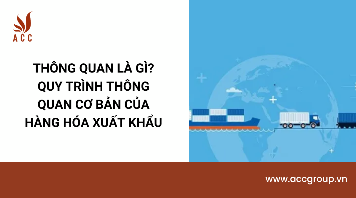 Thông quan là gì? Quy trình thông quan cơ bản của hàng hóa xuất khẩu