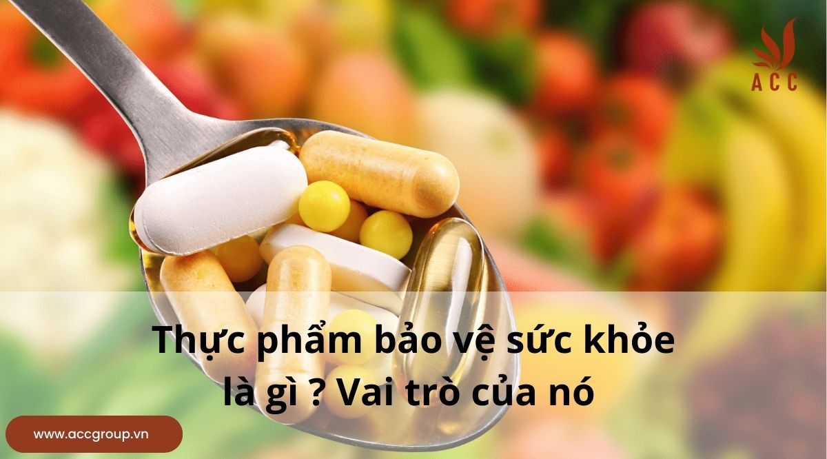 Thực phẩm bảo vệ sức khỏe là gì ? Vai trò của nó