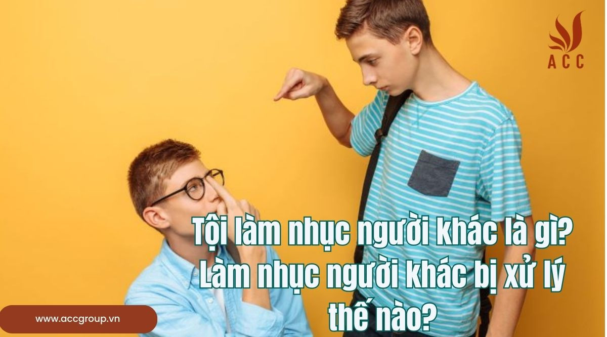 Tội làm nhục người khác là gì?Làm nhục người khác bị xử lý thế nào?