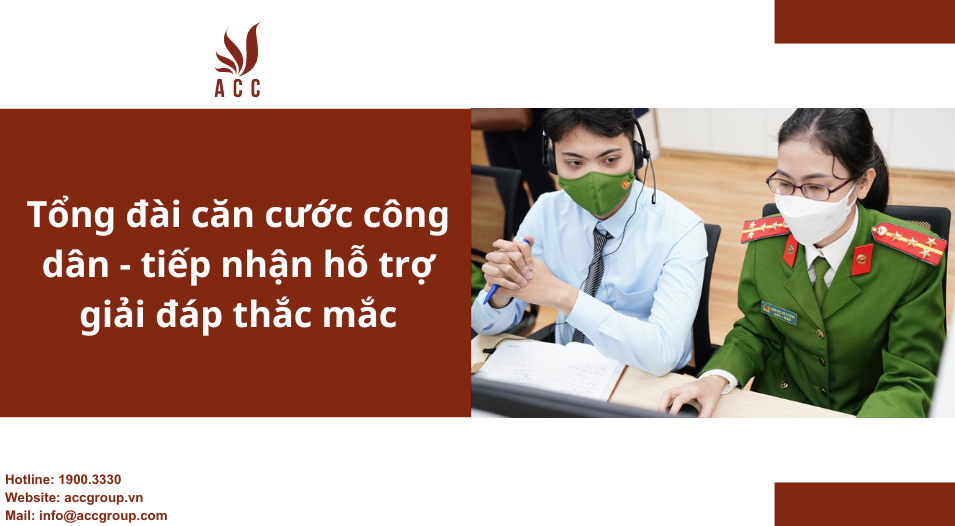Tổng đài căn cước công dân - tiếp nhận hỗ trợ giải đáp thắc mắc