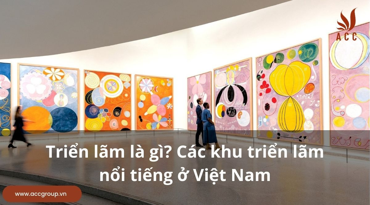 Triển lãm là gì? Các khu triển lãm nổi tiếng ở Việt Nam