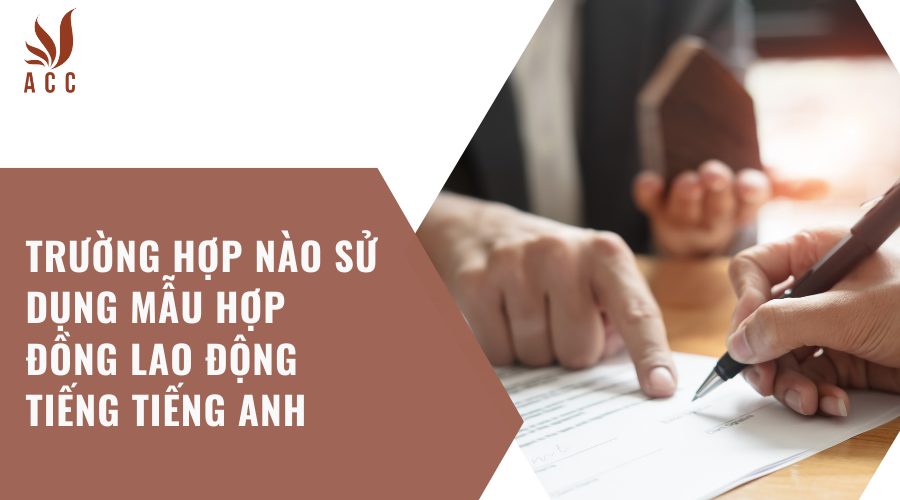 Trường hợp nào sử dụng mẫu hợp đồng lao động tiếng tiếng anh 