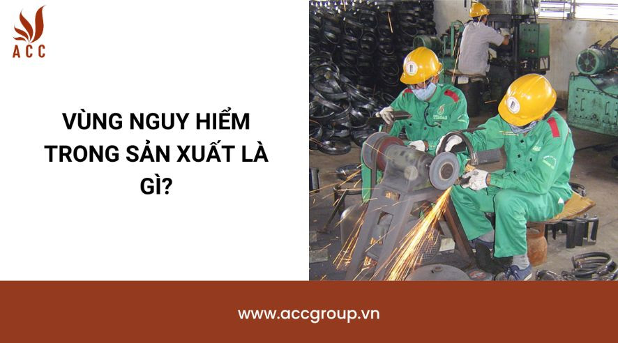 Vùng nguy hiểm trong sản xuất là gì?