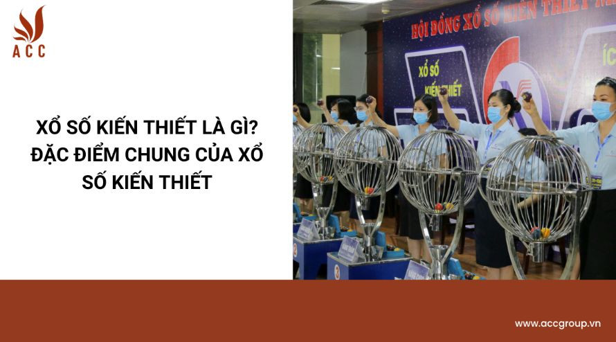 Xổ số kiến thiết là gì? Đặc điểm chung của xổ số kiến thiết
