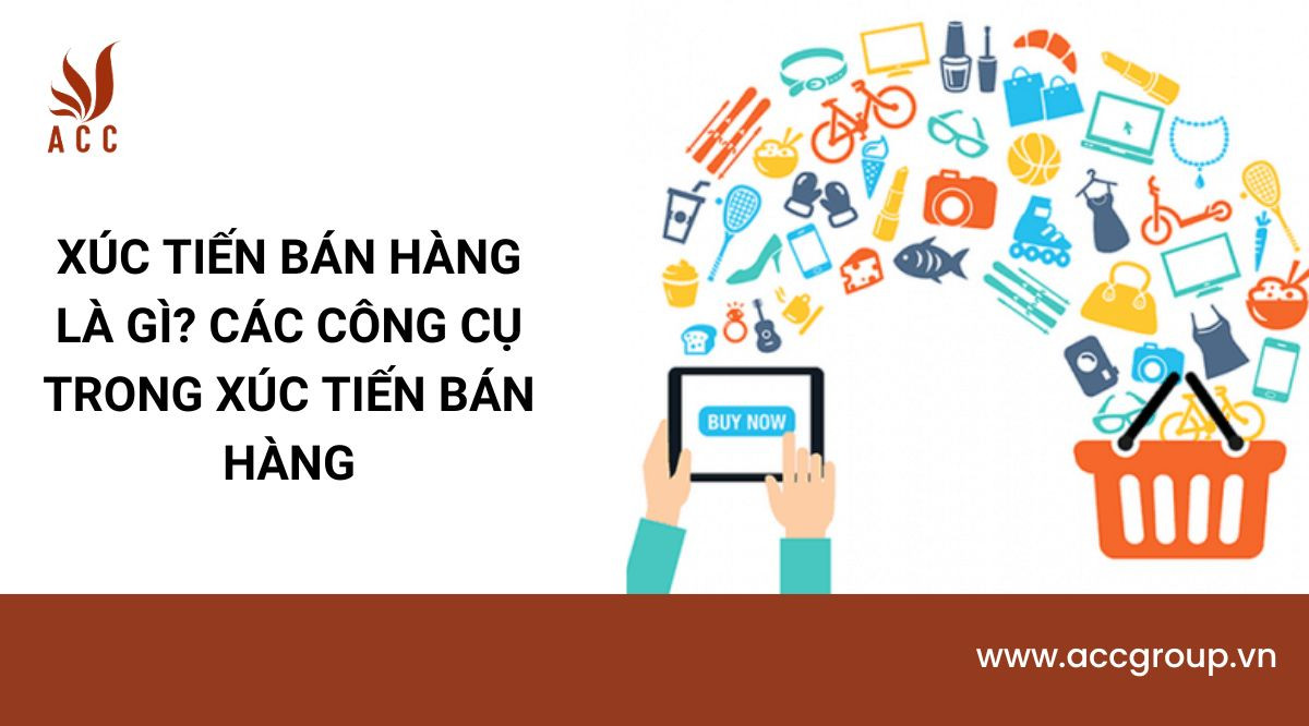 Xúc tiến bán hàng là gì? Các công cụ trong xúc tiến bán hàng