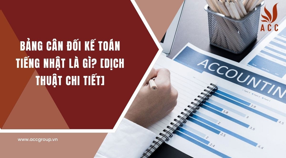 Bảng cân đối kế toán tiếng nhật là gì [Dịch thuật chi tiết]