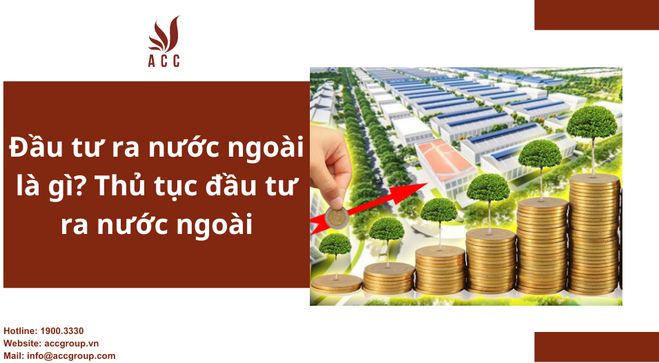 dau-tu-ra-nuoc-ngoai-la-gi-thu-tuc-dau-tu-ra-nuoc-ngoai