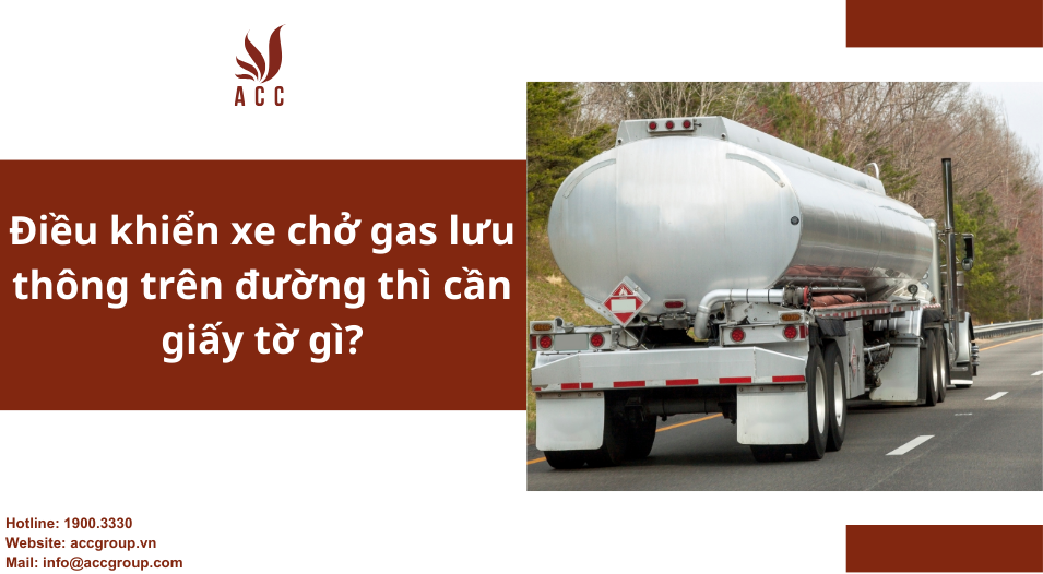 Điều khiển xe chở gas lưu thông trên đường thì cần giấy tờ gì?