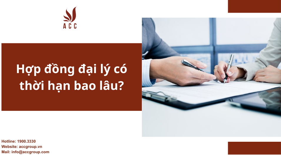 Hợp đồng đại lý có thời hạn bao lâu?