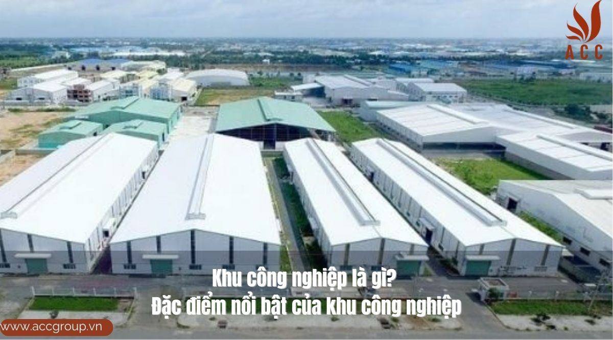 Khu công nghiệp là gì? Đặc điểm nổi bật của khu công nghiệp