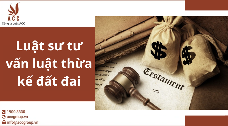 Luật sư tư vấn luật thừa kế đất đai
