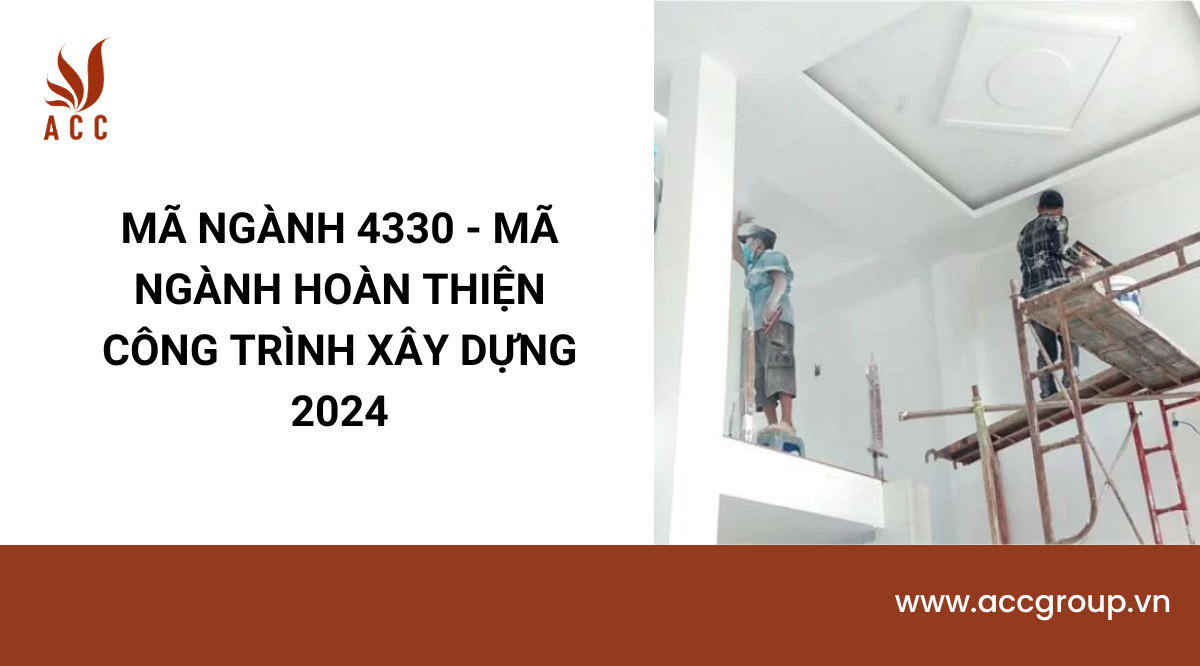 Mã ngành 4330 - Mã ngành hoàn thiện công trình xây dựng 2024