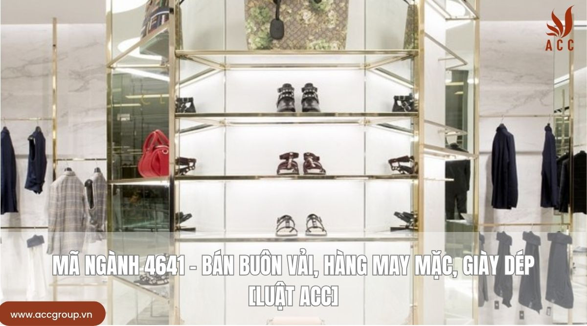Mã ngành 4641 - Bán buôn vải, hàng may mặc, giày dép [Luật ACC]