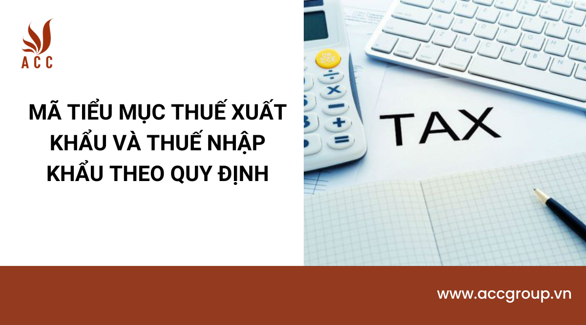 ma-tieu-muc-thue-xuat-khau-va-thue-nhap-khau-theo-quy-dinh