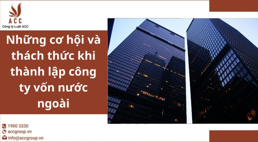 Những cơ hội và thách thức khi thành lập công ty vốn nước ngoài