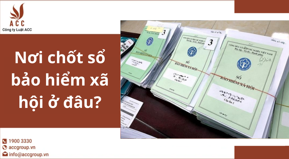 Nơi chốt sổ bảo hiểm xã hội ở đâu