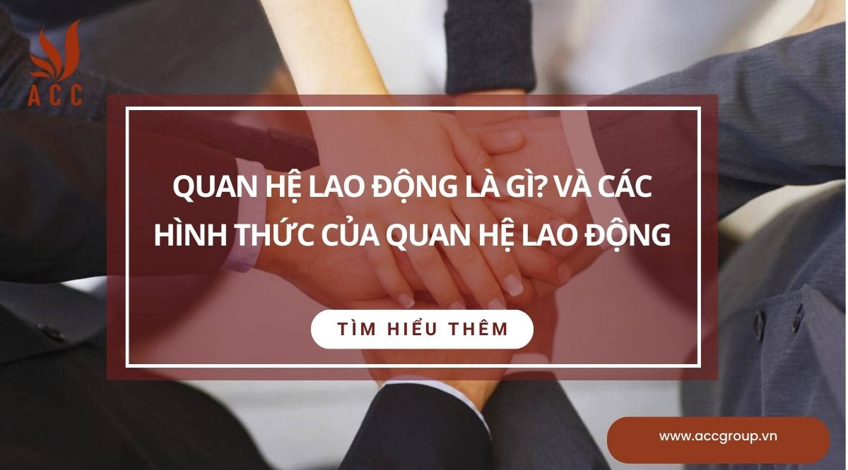 Quan hệ lao động là gì? Và các hình thức của quan hệ lao động