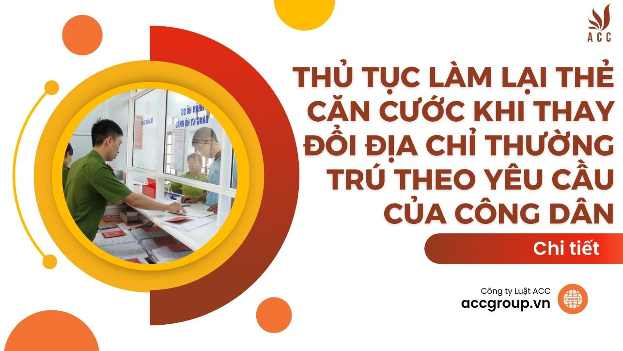 Thủ tục làm lại thẻ Căn cước khi thay đổi địa chỉ thường trú theo yêu cầu của công dân