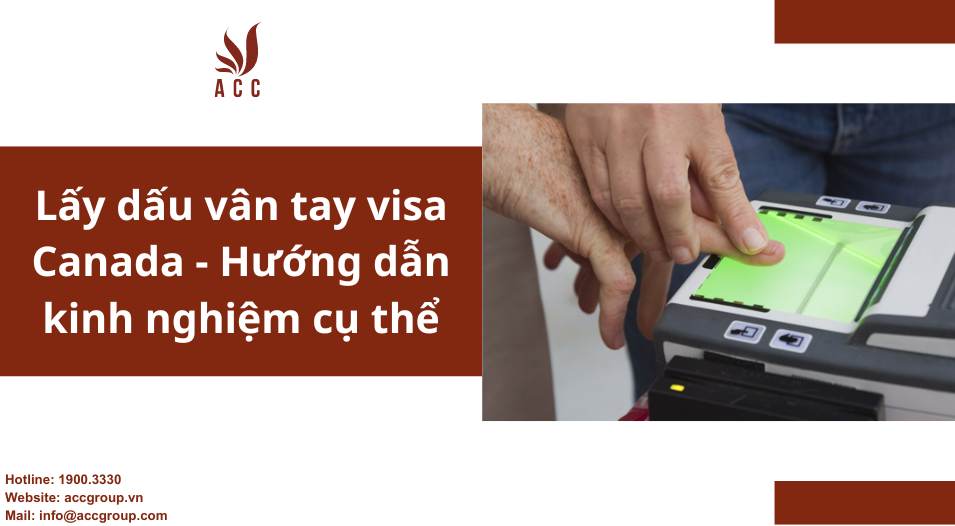 Lấy dấu vân tay visa Canada - Hướng dẫn kinh nghiệm cụ thể
