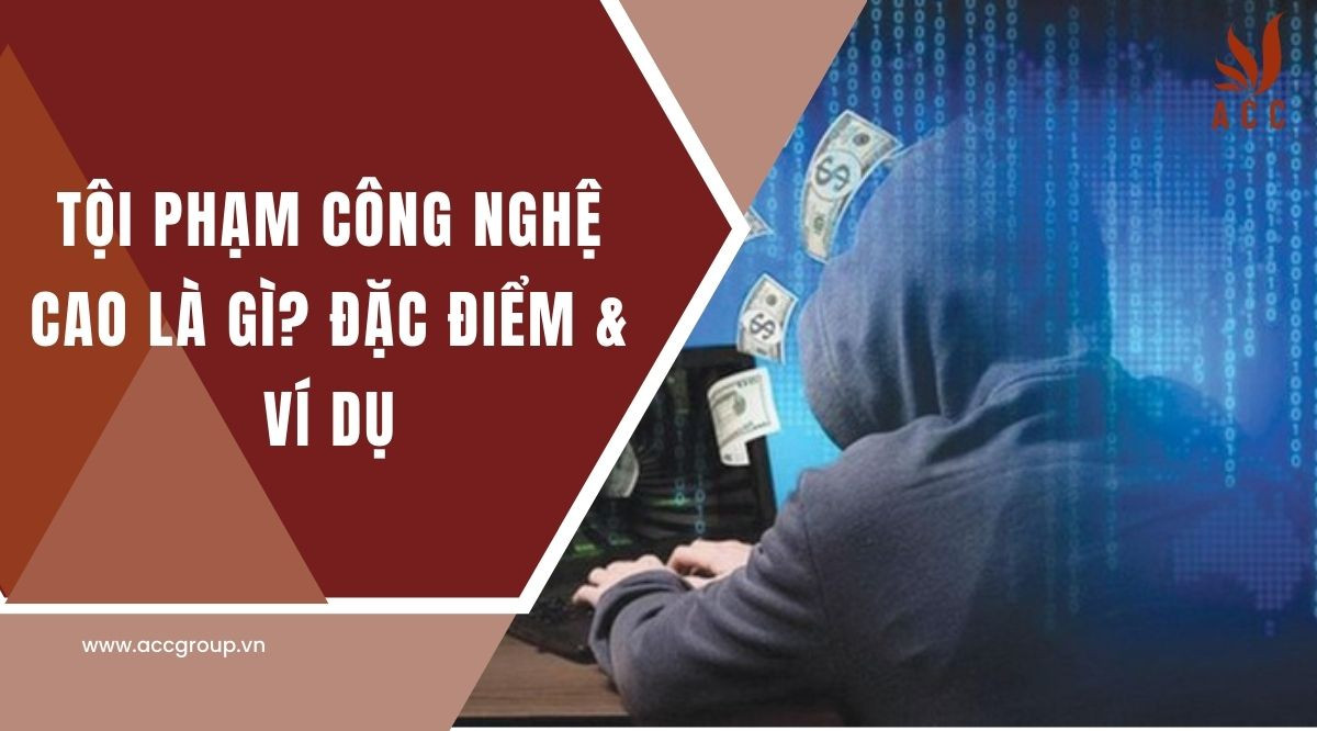 Tội phạm công nghệ cao là gì? Đặc điểm & ví dụ