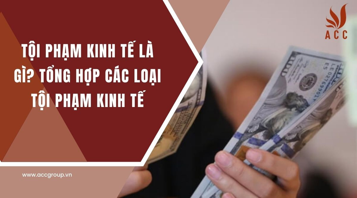 Tội phạm kinh tế là gì? Tổng hợp các loại tội phạm kinh tế