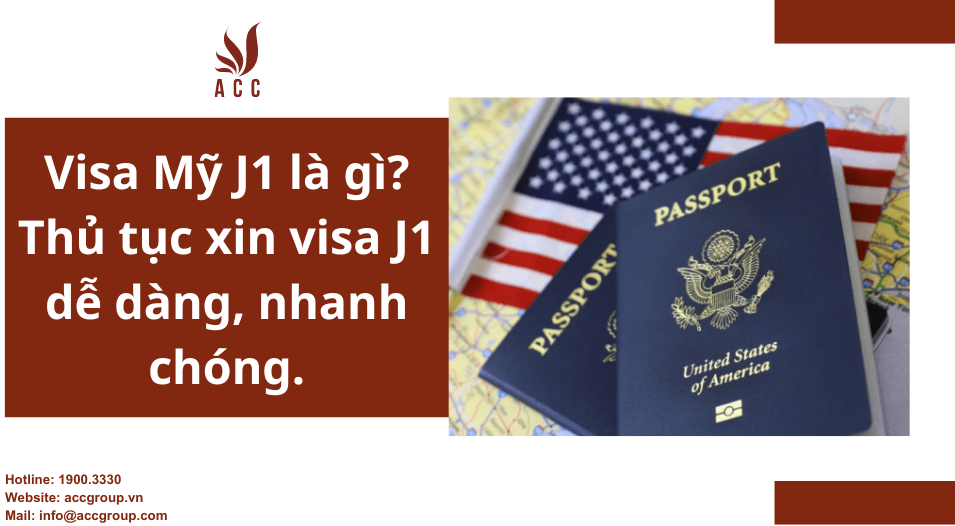 Visa Mỹ J1 là gì? Thủ tục xin visa J1 dễ dàng, nhanh chóng