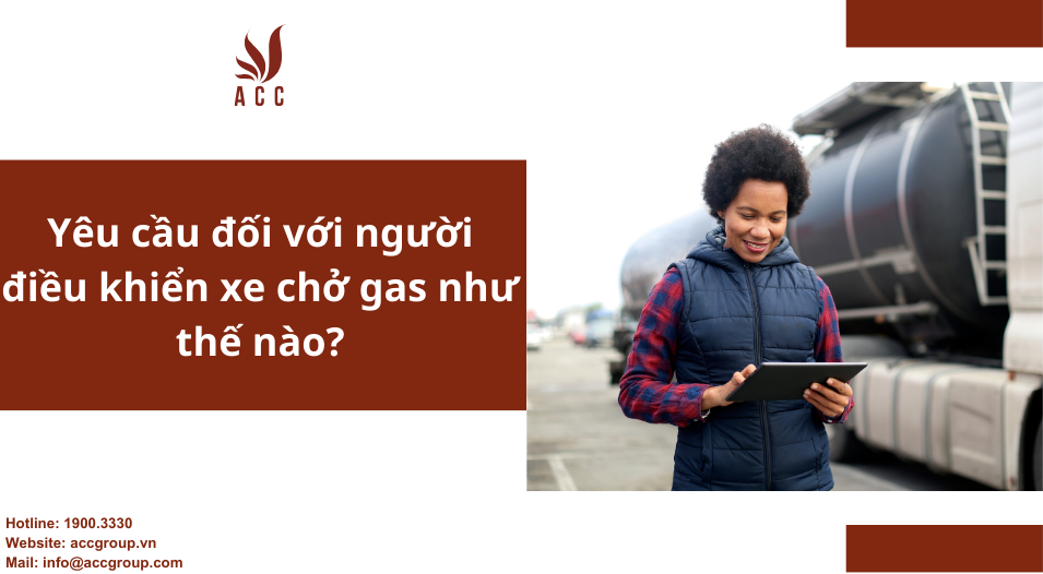 Yêu cầu đối với người điều khiển xe chở gas như thế nào?