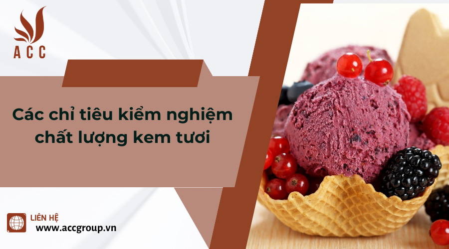Các chỉ tiêu kiểm nghiệm chất lượng kem tươi
