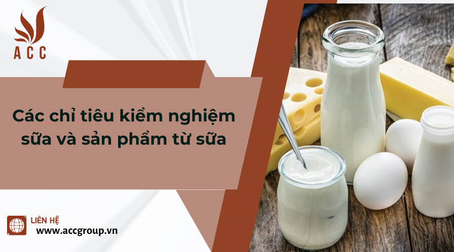 Các chỉ tiêu kiểm nghiệm sữa và sản phẩm từ sữa 