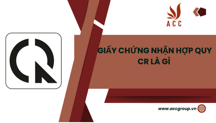 Chứng nhận hợp quy CR là gì? Những điều bạn cần biết