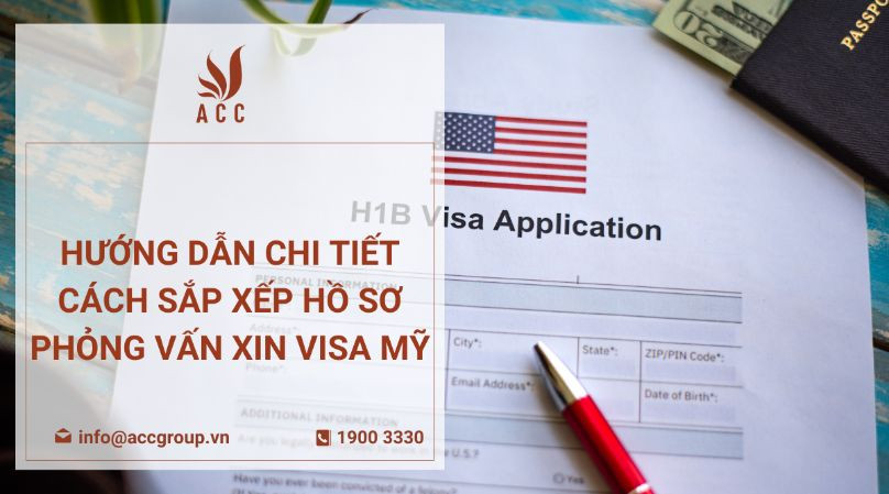 Hướng dẫn chi tiết cách sắp xếp hồ sơ phỏng vấn xin visa Mỹ