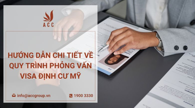 Hướng dẫn chi tiết về quy trình phỏng vấn visa định cư Mỹ