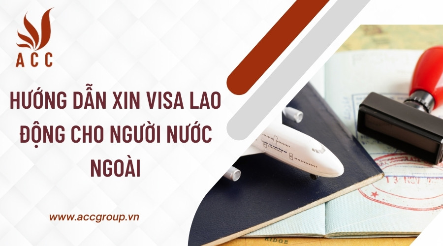 Hướng dẫn xin visa lao động cho người nước ngoài