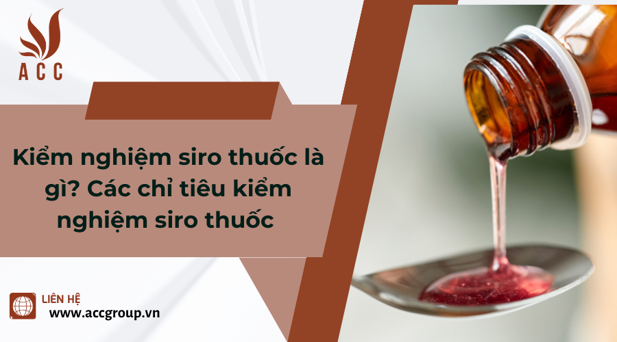 Kiểm nghiệm siro thuốc là gì? Các chỉ tiêu kiểm nghiệm siro thuốc