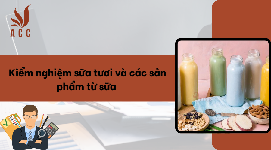 Kiểm nghiệm sữa tươi và các sản phẩm từ sữa